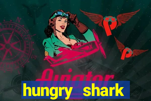 hungry shark evolution dinheiro infinito 2024