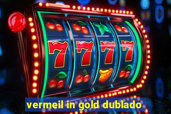 vermeil in gold dublado