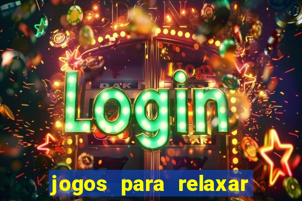 jogos para relaxar a mente