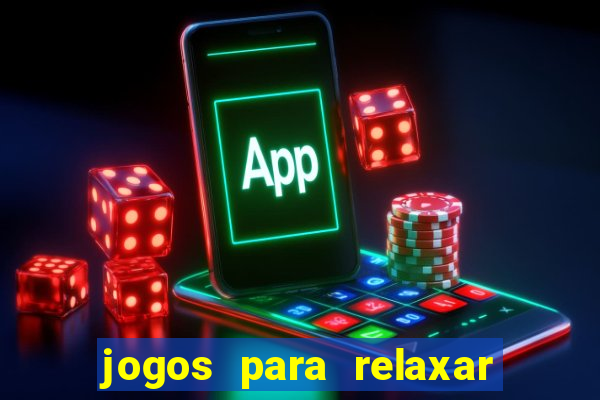 jogos para relaxar a mente