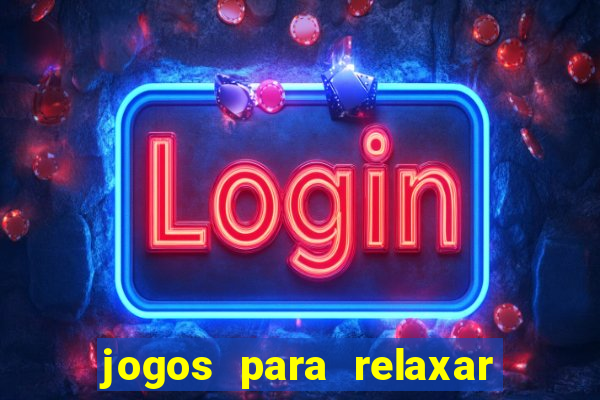 jogos para relaxar a mente