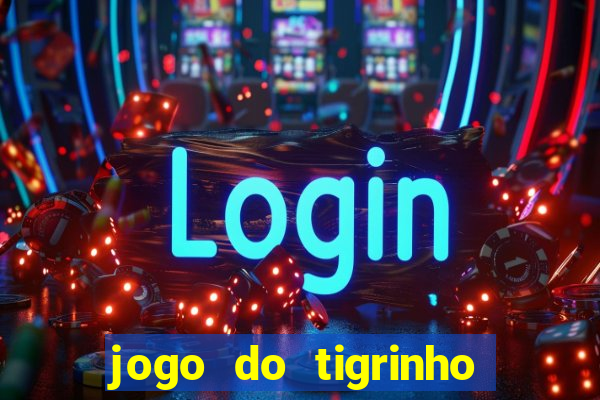 jogo do tigrinho gratis sem deposito