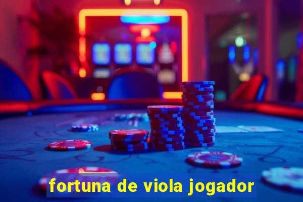 fortuna de viola jogador