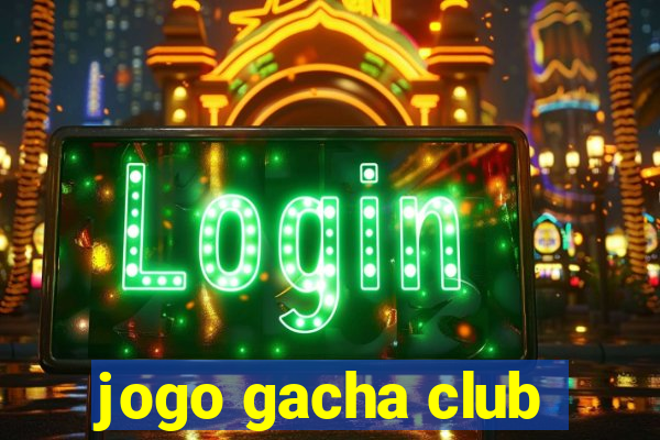 jogo gacha club