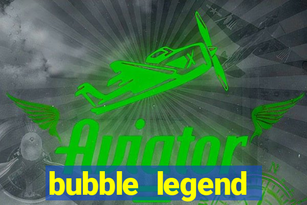 bubble legend ganhar dinheiro