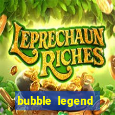 bubble legend ganhar dinheiro