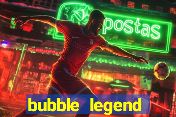 bubble legend ganhar dinheiro