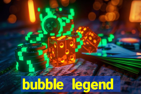 bubble legend ganhar dinheiro