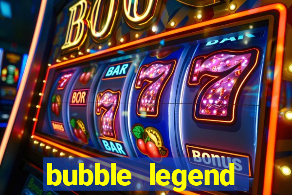 bubble legend ganhar dinheiro