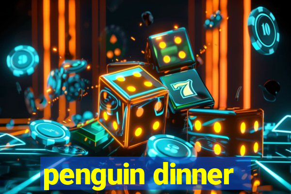 penguin dinner