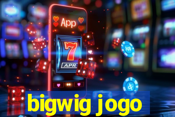 bigwig jogo