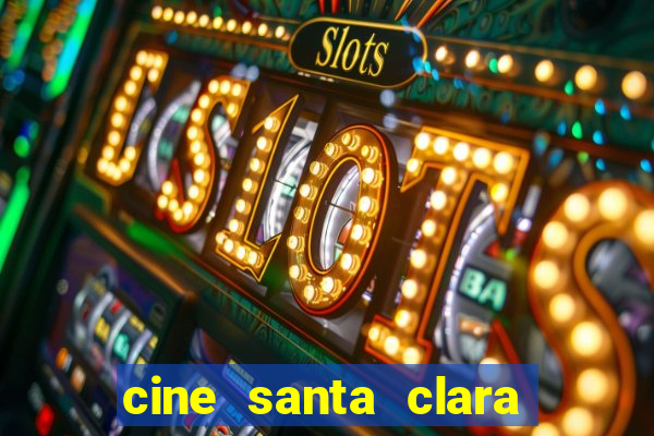 cine santa clara filmes em cartaz