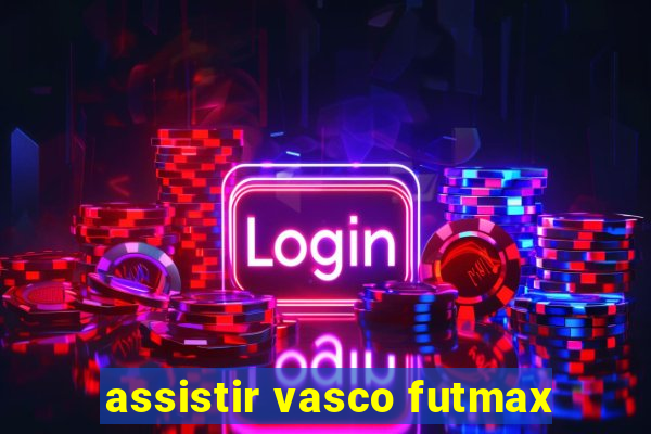 assistir vasco futmax