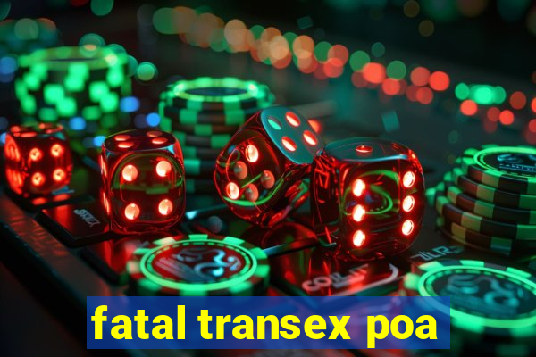 fatal transex poa