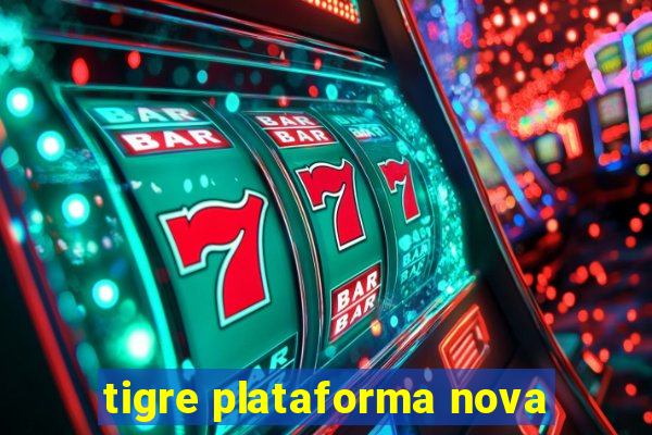 tigre plataforma nova