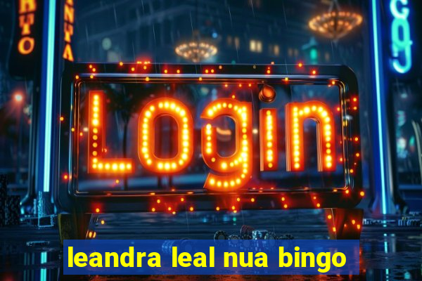 leandra leal nua bingo