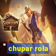 chupar rola