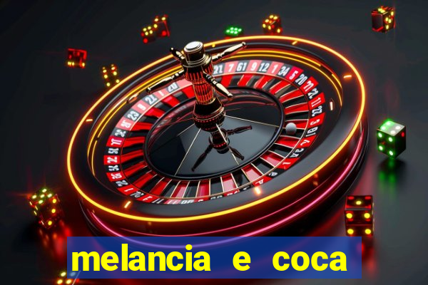 melancia e coca cola faz mal