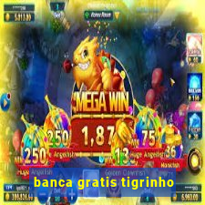 banca gratis tigrinho