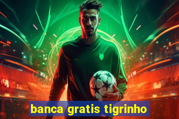 banca gratis tigrinho