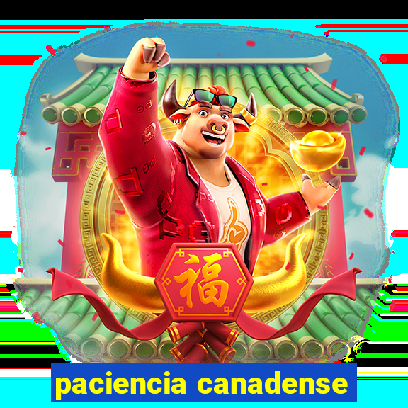 paciencia canadense