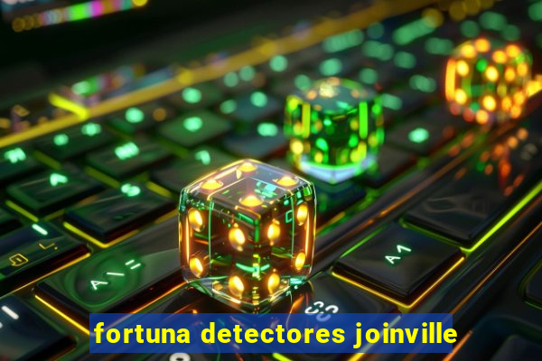 fortuna detectores joinville