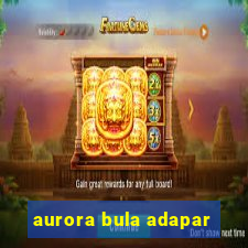 aurora bula adapar