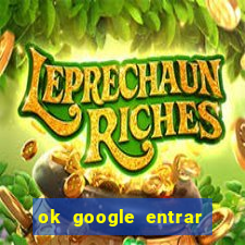 ok google entrar em jogo de c****