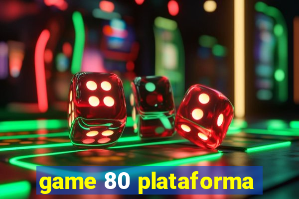 game 80 plataforma