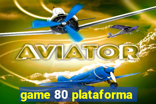 game 80 plataforma