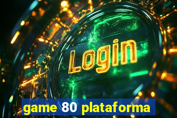 game 80 plataforma