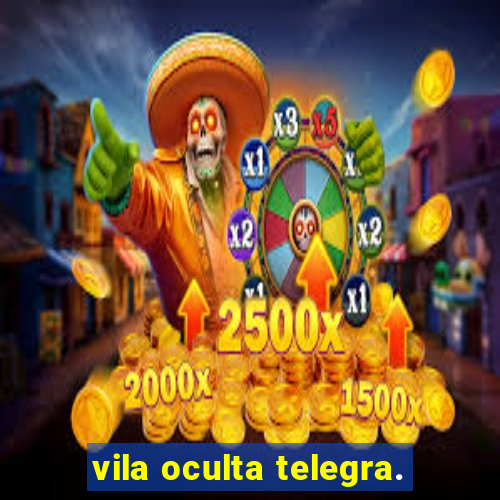 vila oculta telegra.