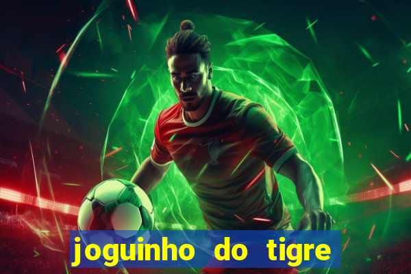 joguinho do tigre para ganhar dinheiro