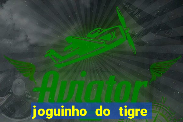 joguinho do tigre para ganhar dinheiro