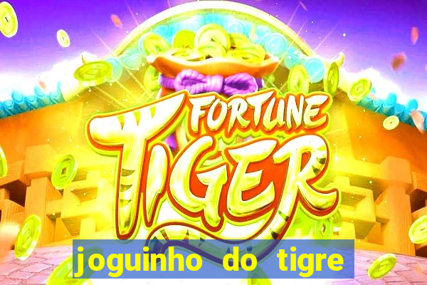 joguinho do tigre para ganhar dinheiro