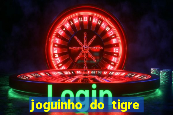 joguinho do tigre para ganhar dinheiro