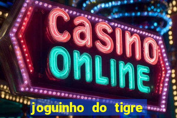 joguinho do tigre para ganhar dinheiro