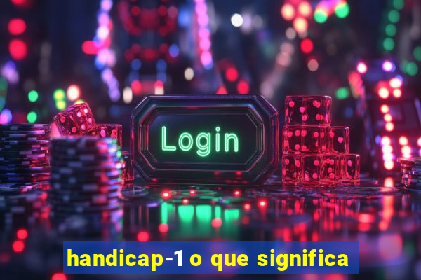 handicap-1 o que significa