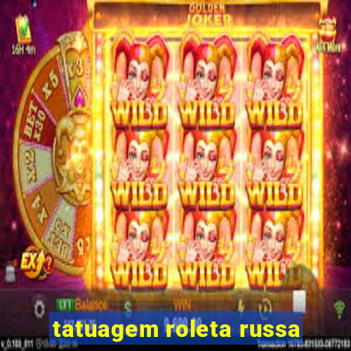 tatuagem roleta russa