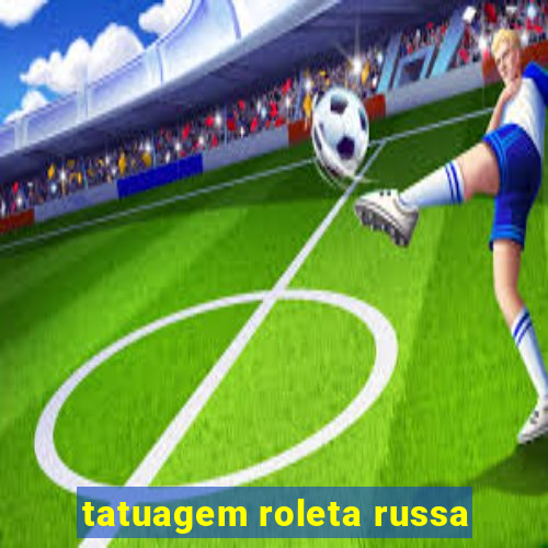 tatuagem roleta russa