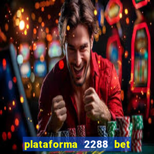 plataforma 2288 bet é confiável