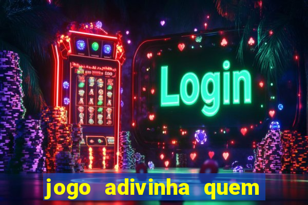 jogo adivinha quem sou eu