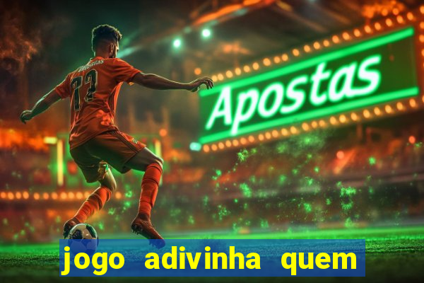 jogo adivinha quem sou eu