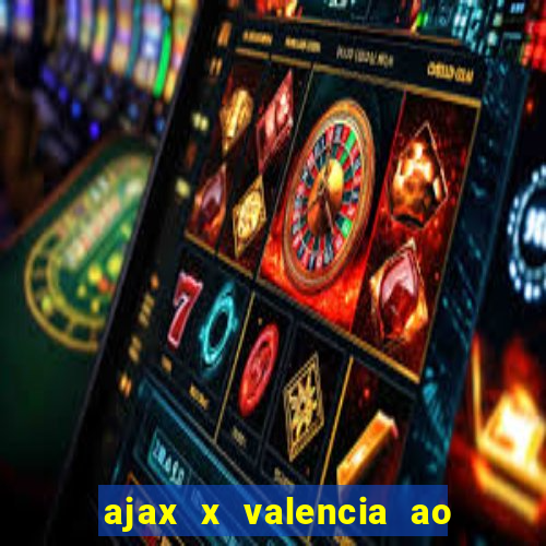 ajax x valencia ao vivo futemax