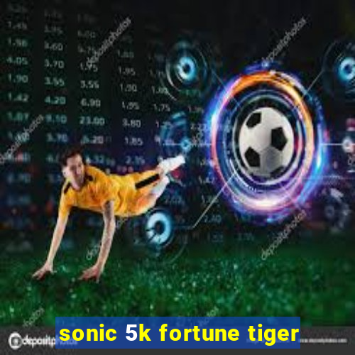 sonic 5k fortune tiger