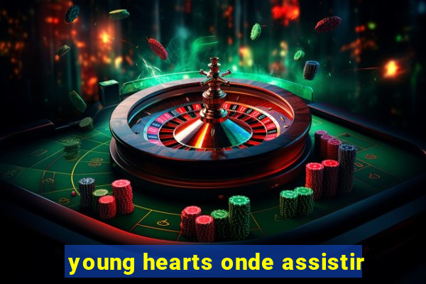 young hearts onde assistir