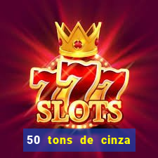 50 tons de cinza online dublado