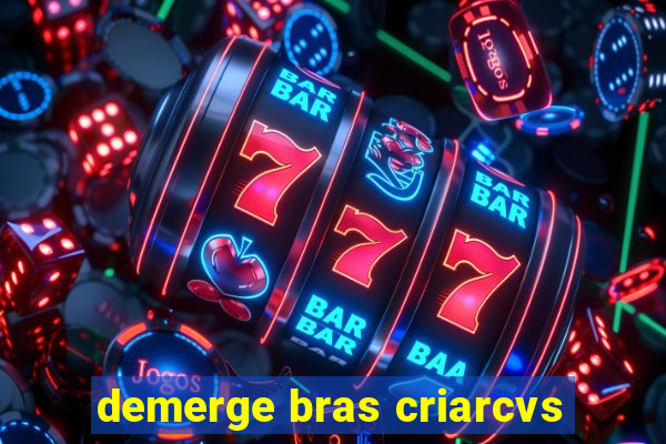 demerge bras criarcvs