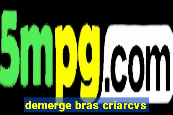 demerge bras criarcvs