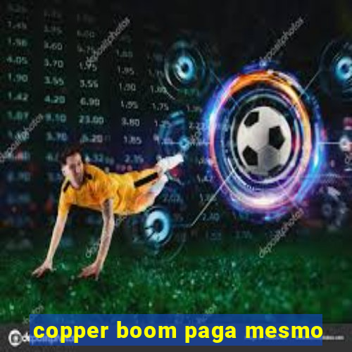 copper boom paga mesmo